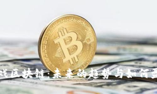 游戏区块链：未来的趋势与如何盈利