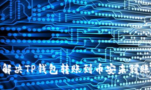 如何解决TP钱包转账到币安未到账问题