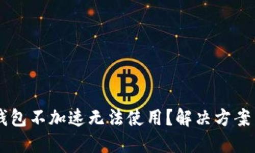 为什么TP钱包不加速无法使用？解决方案与技巧分享