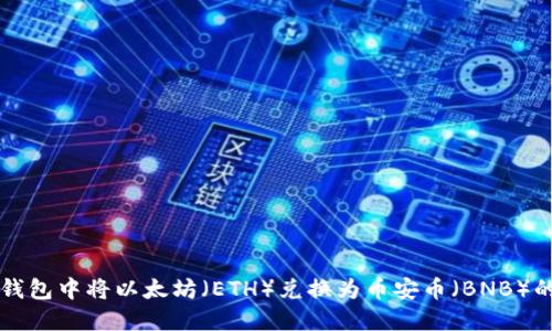 如何在TP钱包中将以太坊（ETH）兑换为币安币（BNB）的详细指南