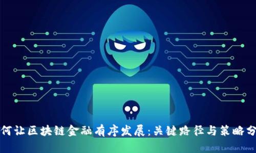 如何让区块链金融有序发展：关键路径与策略分析