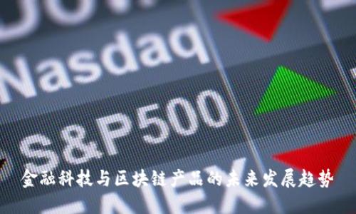金融科技与区块链产品的未来发展趋势