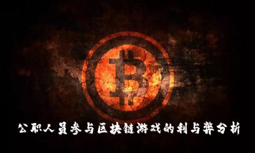 公职人员参与区块链游戏的利与弊分析
